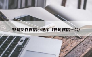 忻州桦甸制作微信小程序（桦甸微信平台）